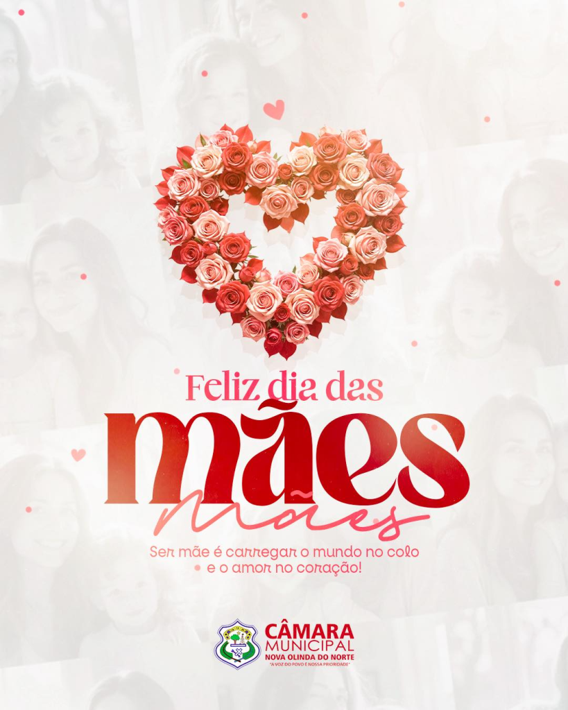 A Câmara Municipal de Nova Olinda do Norte deseja um Feliz dia das Mães ❤️